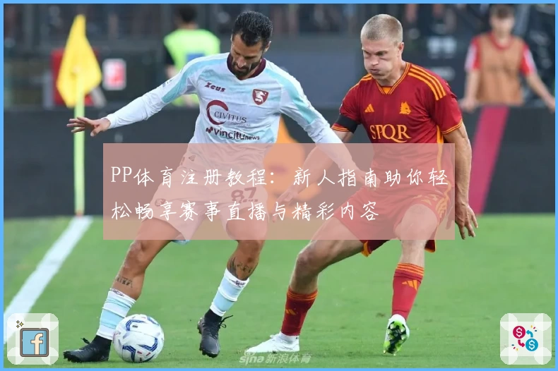 PP体育注册教程：新人指南助你轻松畅享赛事直播与精彩内容