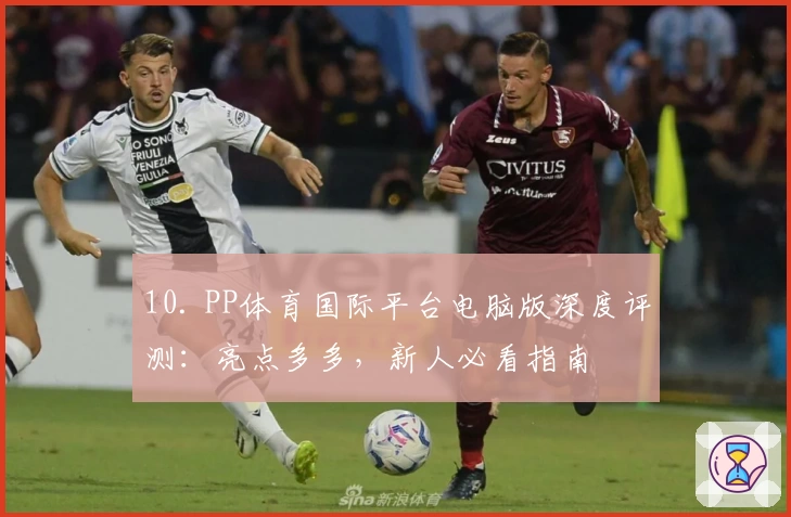 10. PP体育国际平台电脑版深度评测：亮点多多，新人必看指南
