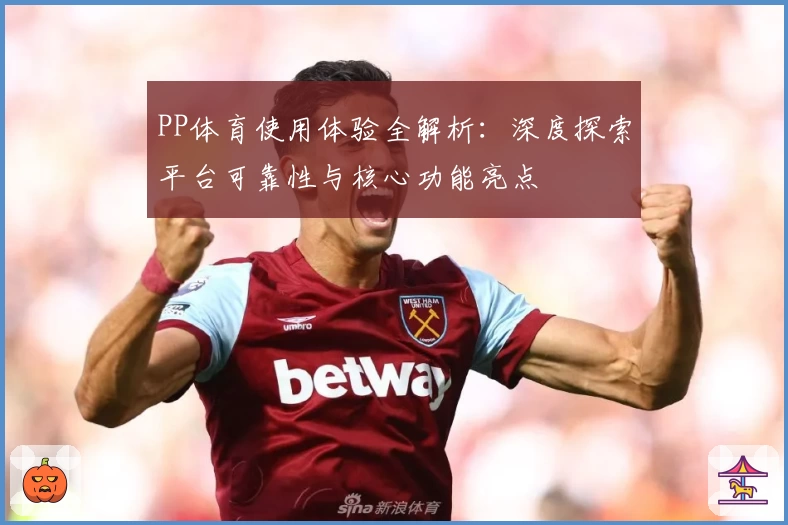 PP体育使用体验全解析：深度探索平台可靠性与核心功能亮点