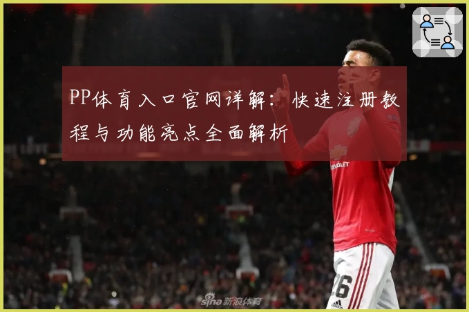 PP体育入口官网详解：快速注册教程与功能亮点全面解析
